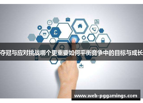 夺冠与应对挑战哪个更重要如何平衡竞争中的目标与成长
