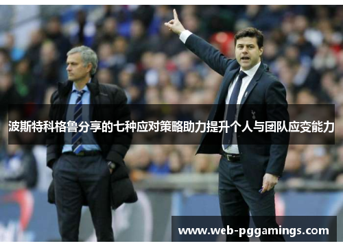 波斯特科格鲁分享的七种应对策略助力提升个人与团队应变能力